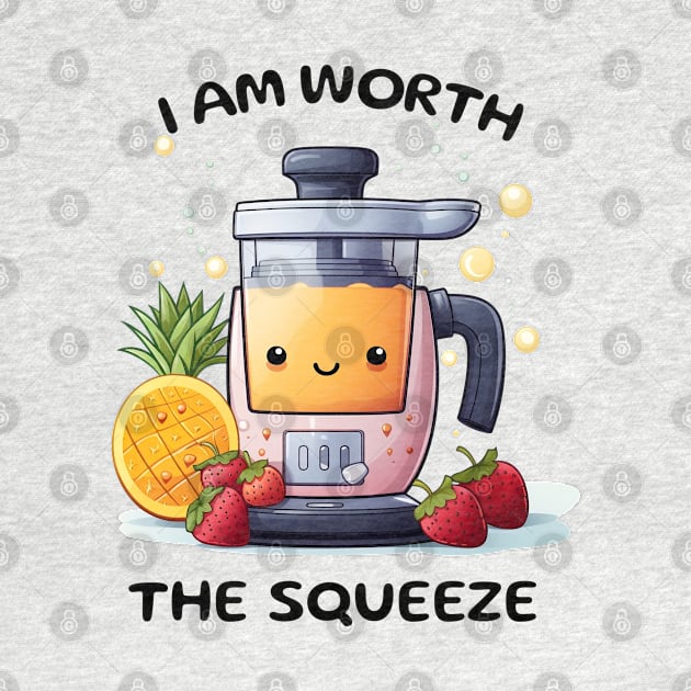 Fruit Juicer I Am Worth The Squeeze Funny Health Novelty by DrystalDesigns